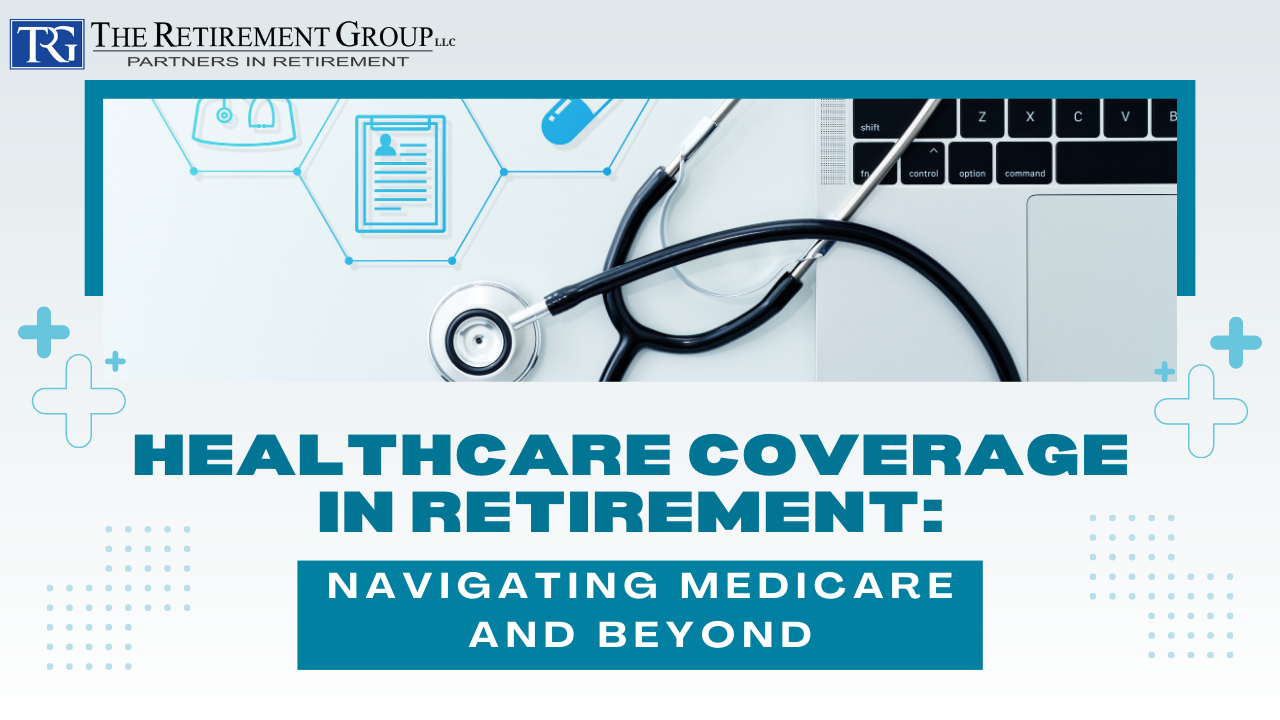 Healthcare Coverage in Retirement: Navigating Medicare and Beyond