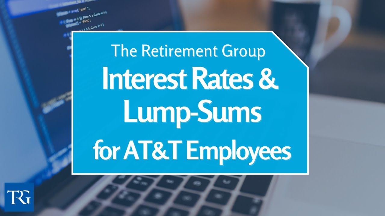 AT&T  Employee? When Interest Rates Rise Your Lump-Sum Falls! 2021 Update