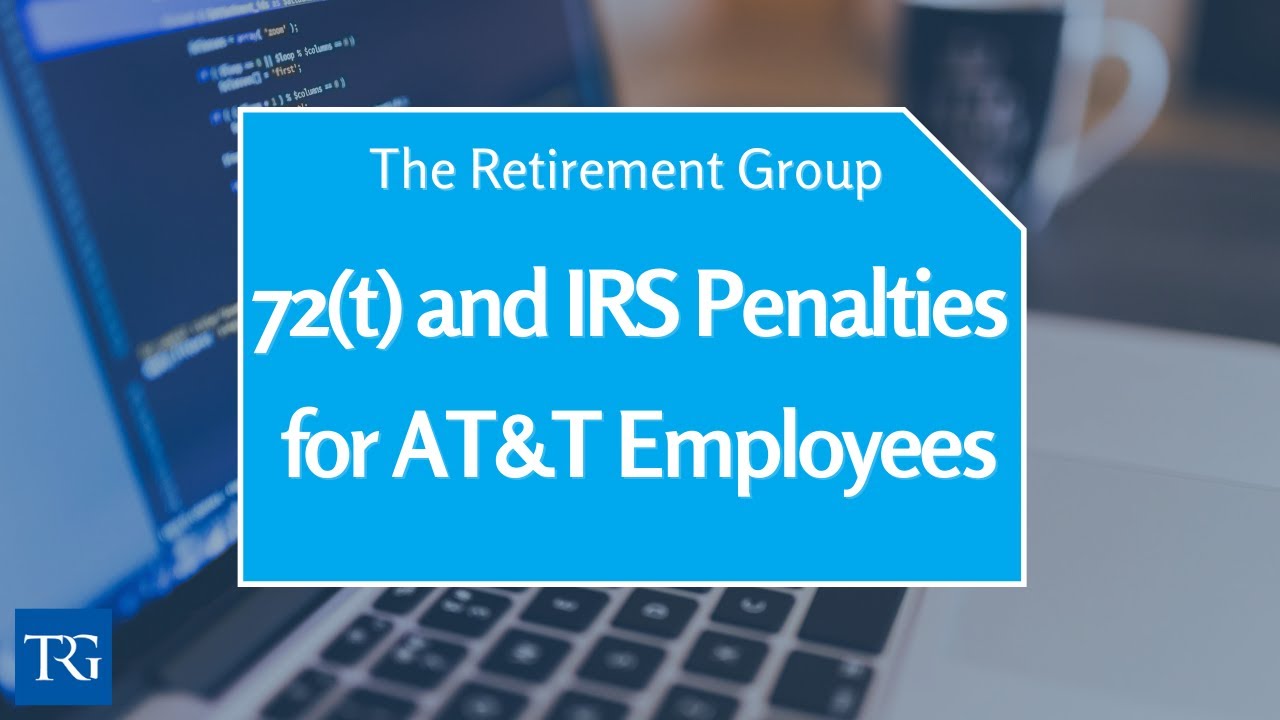 AT&T and Under 59 1/2? Learn About 72t 10% IRS Penalty and How to Avoid Paying It