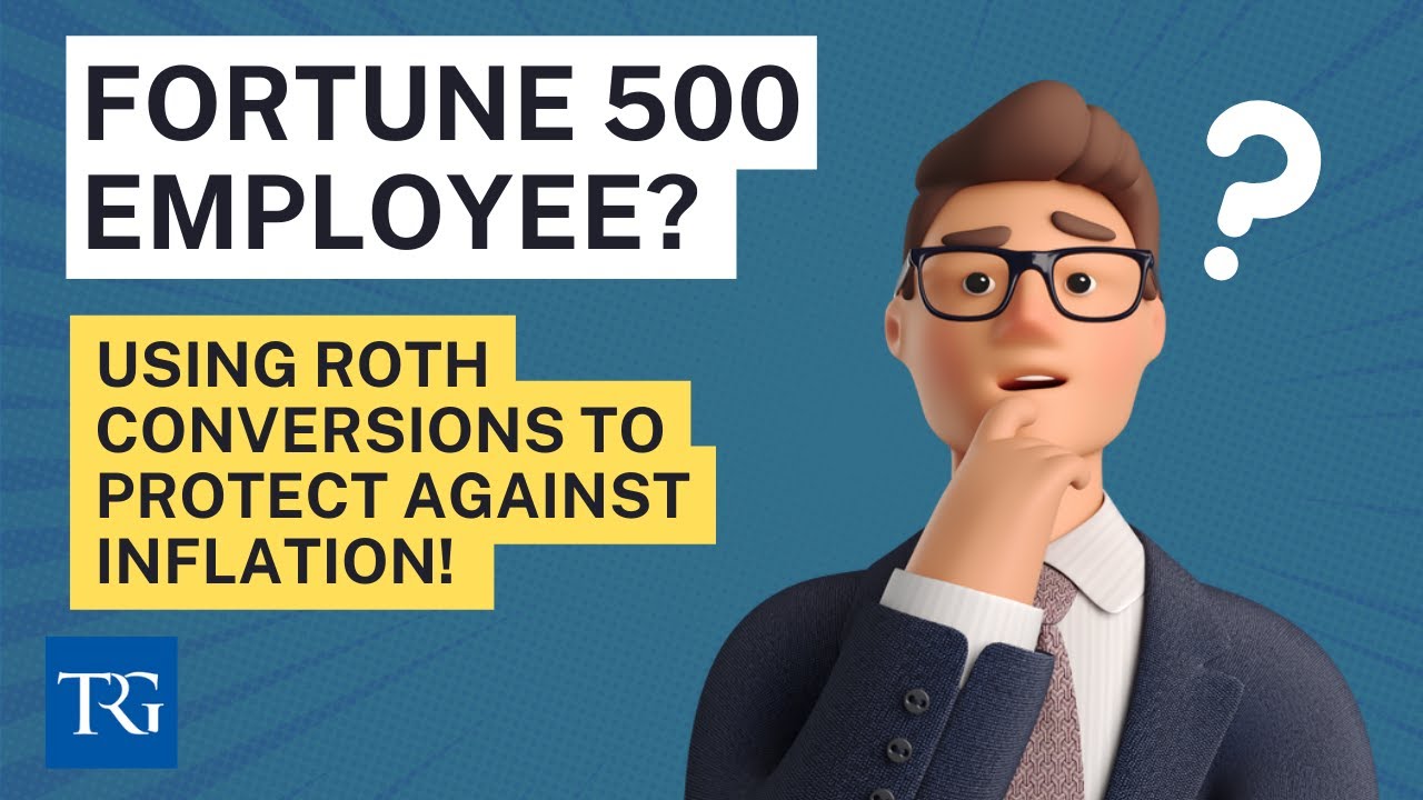Fortune 500 Employees Can Use Roth Conversions to Protect Against Inflation!