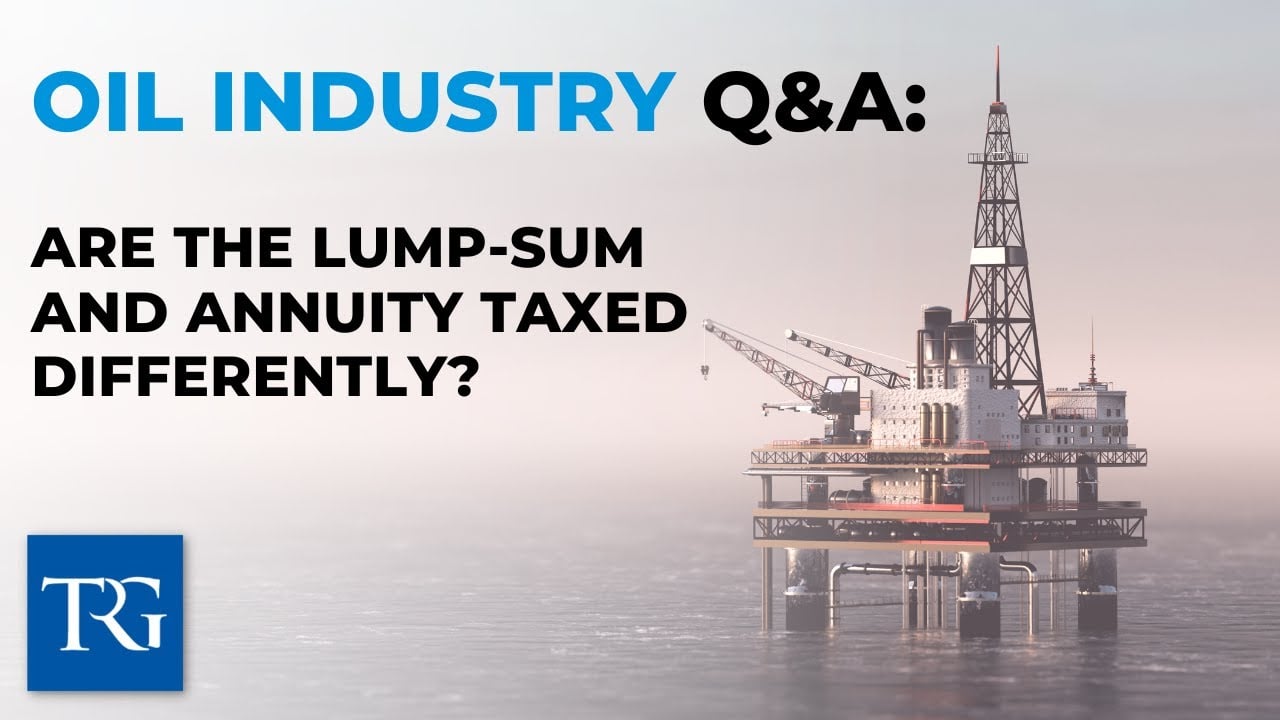 Oil Industry Q&A: Are the Lump-Sum and Annuity Taxed Differently?