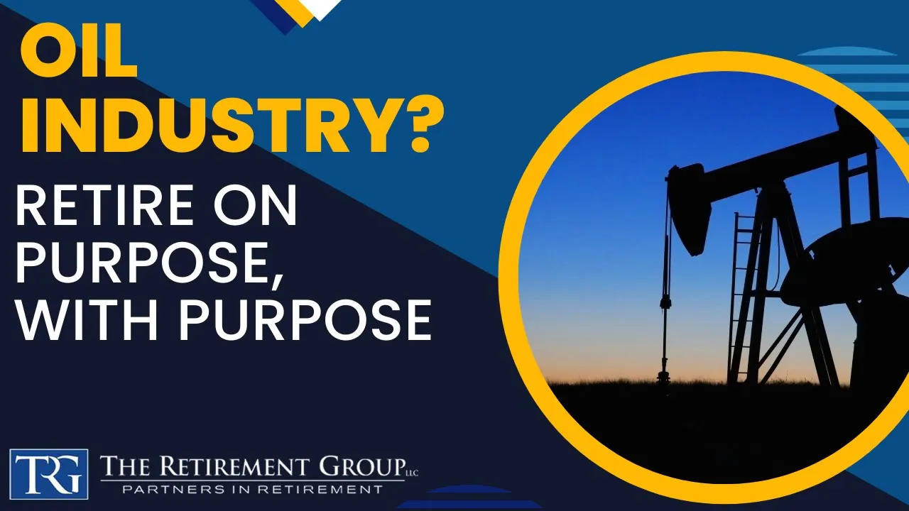 Oil Industry? Retire on Purpose, with Purpose