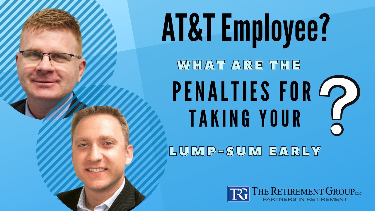 Q&A for AT&T Employees: What are the Penalties for Taking your Lump-Sum Early, or Retiring Early?