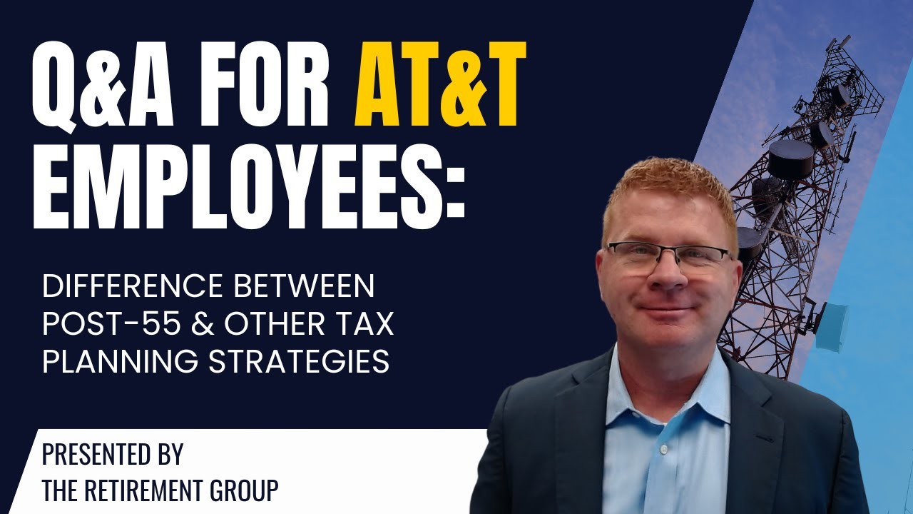 Q&A for AT&T Employees: Difference between Post-55 & other tax planning strategies