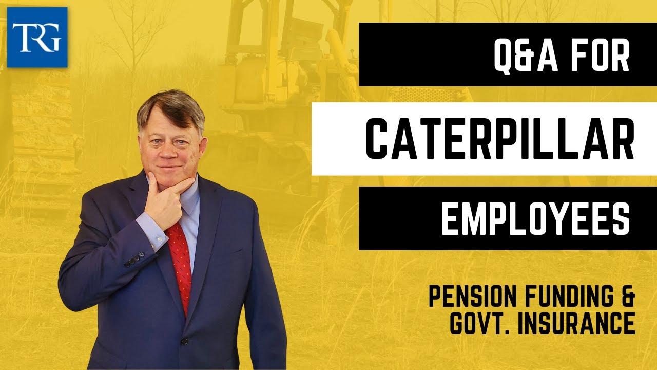 Q&A for Caterpillar Employees: Pension Funding & Govt. Insurance