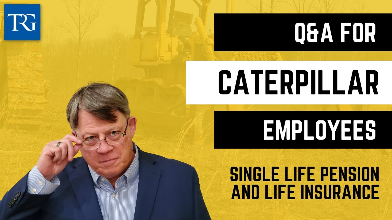Q&A for Caterpillar Employees: Single Life Pension and Life Insurance