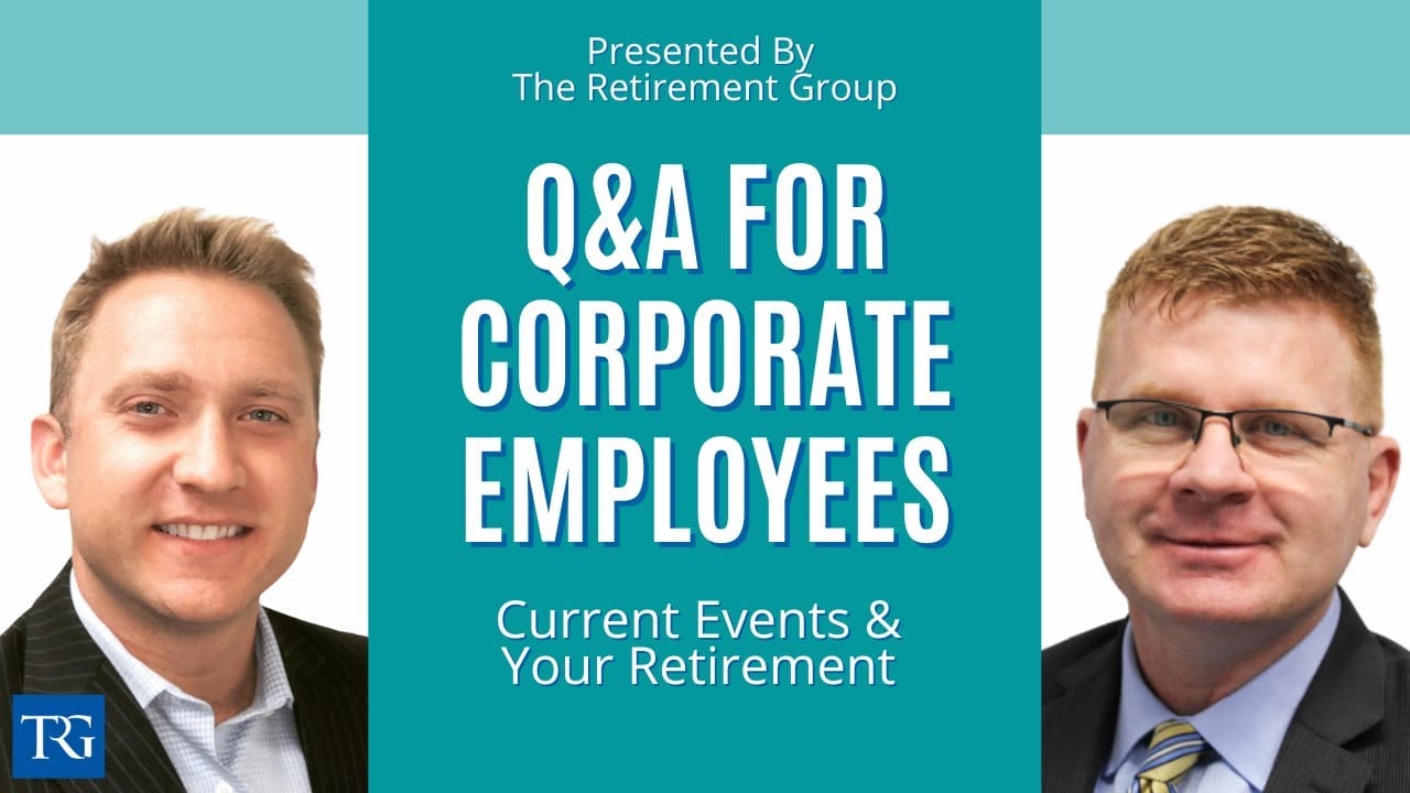 Q&A for Corporate Employees: How Current Events Can Potentially Impact your Retirement!