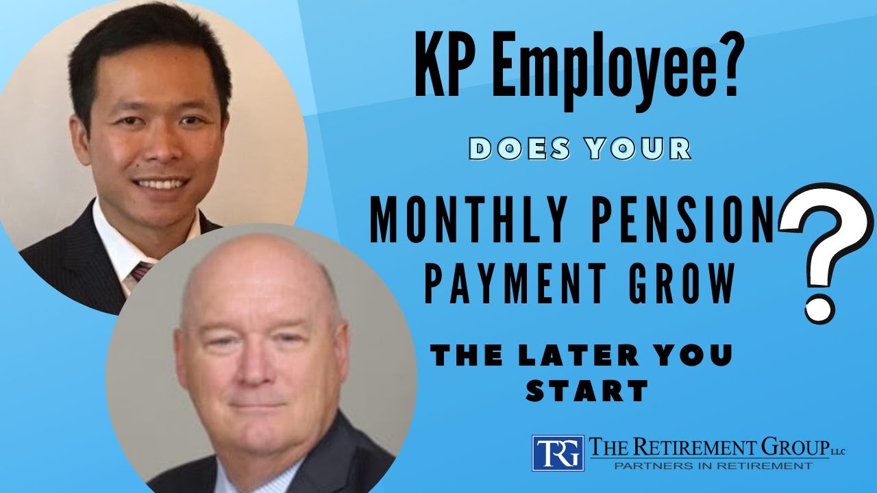 Q&A for KP Employees: Does Your Monthly Pension Payment Grow the Later You Start?