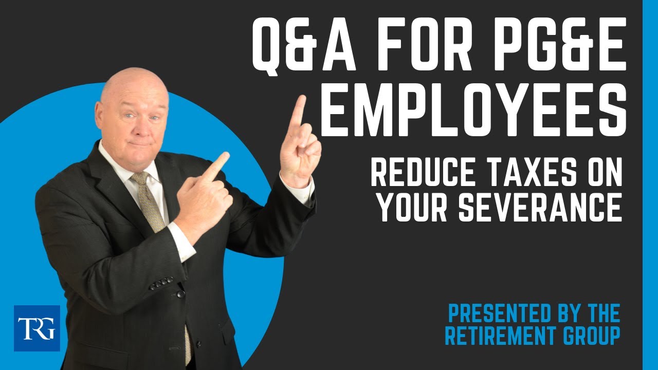 Q&A for PG&E Employees: How to Potentially Reduce Taxes on Severances!