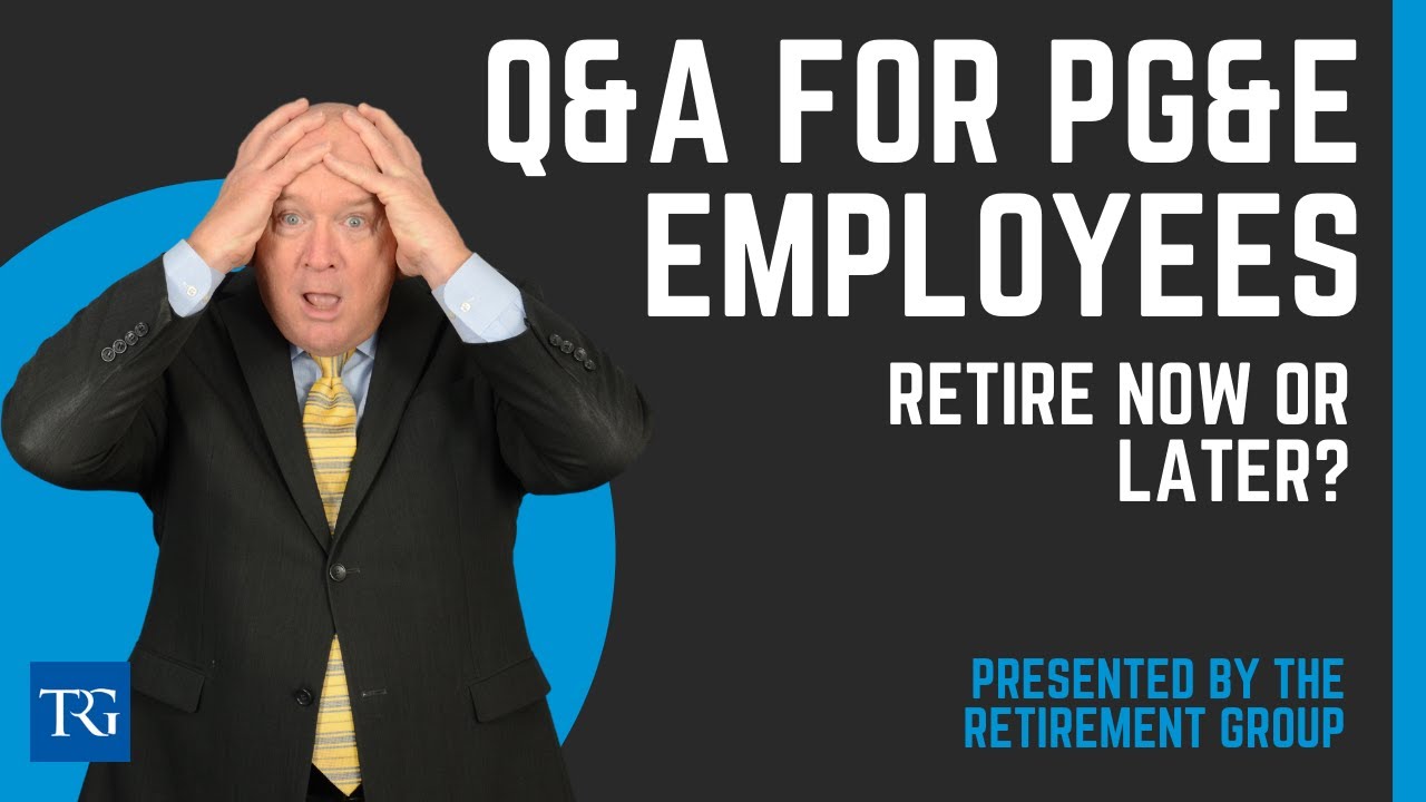 Q&A for PG&E Employees: Should I Retire Now or Later?