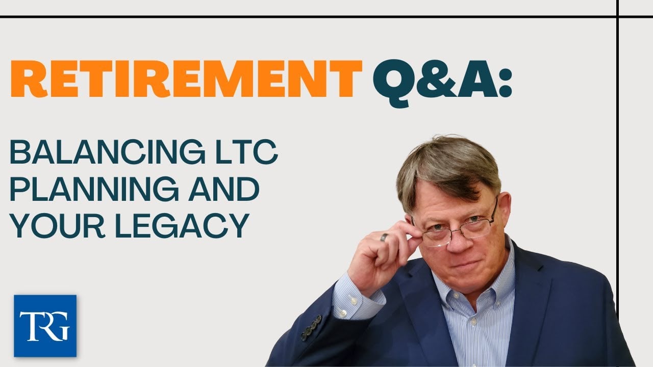 Retirement Q&A: Balancing LTC Planning and Your Legacy
