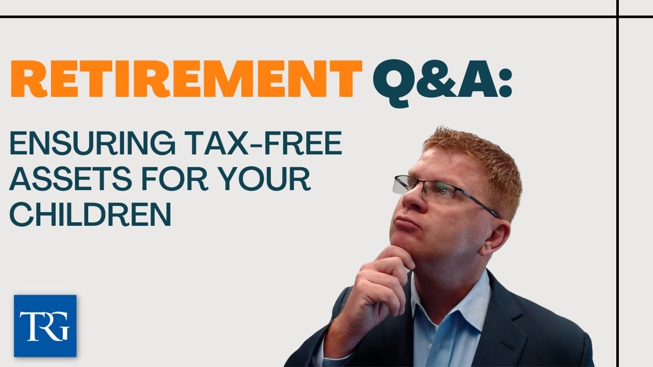 Retirement Q&A: Ensuring Tax-Free Assets for Your Children