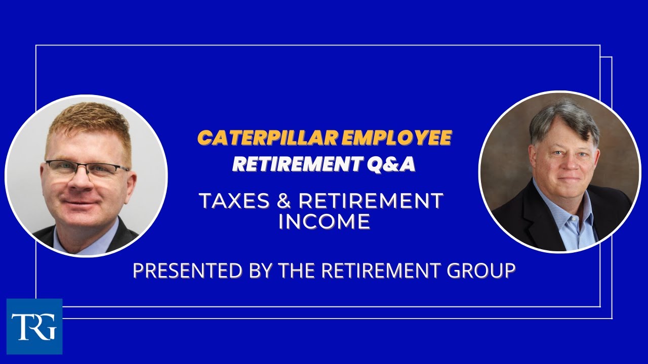 Retirement Q&A For Caterpillar Employees: Taxes and Retirement Income