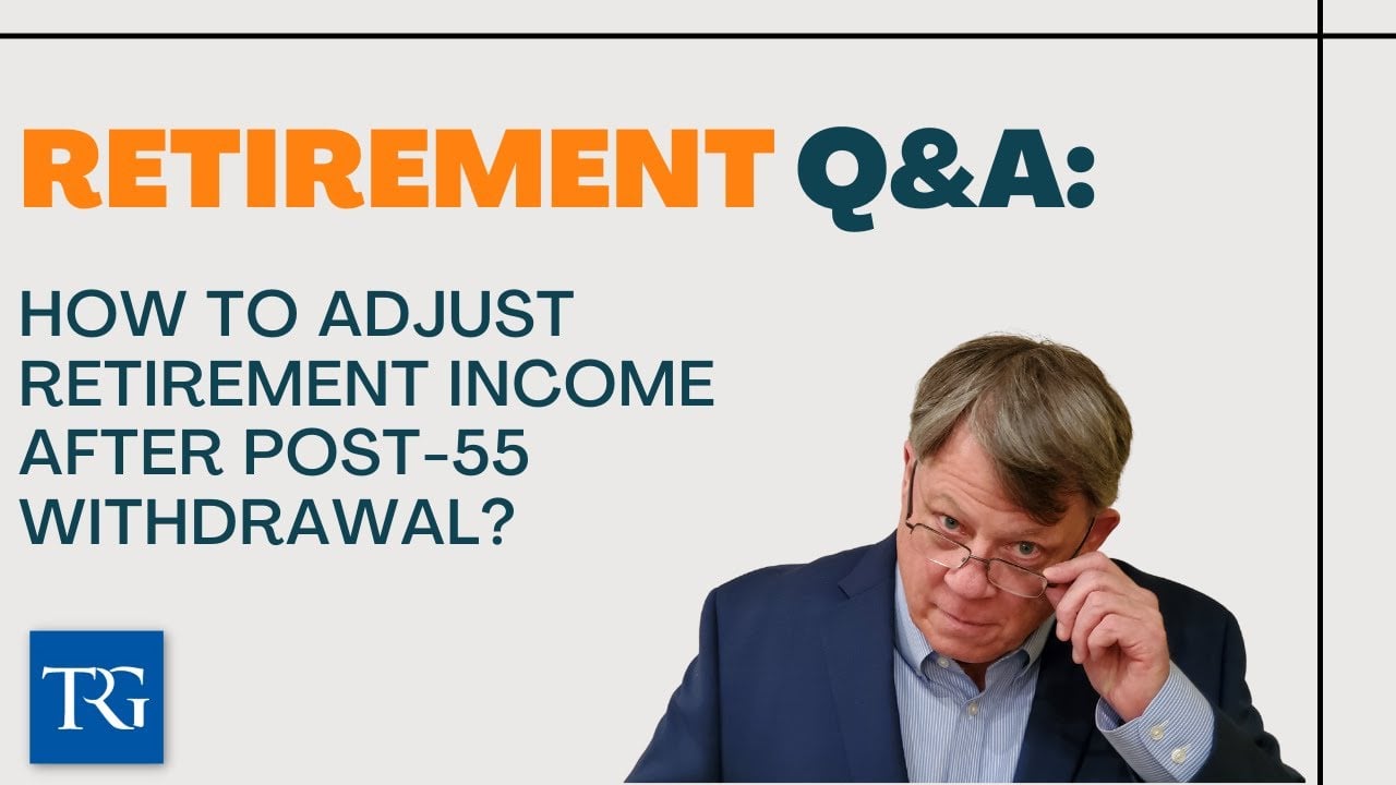 Retirement Q&A: How to Adjust Retirement Income after Post-55 Withdrawal?