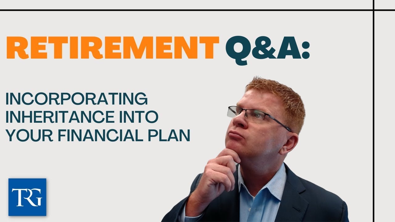 Retirement Q&A: Incorporating Inheritance into Your Financial Plan