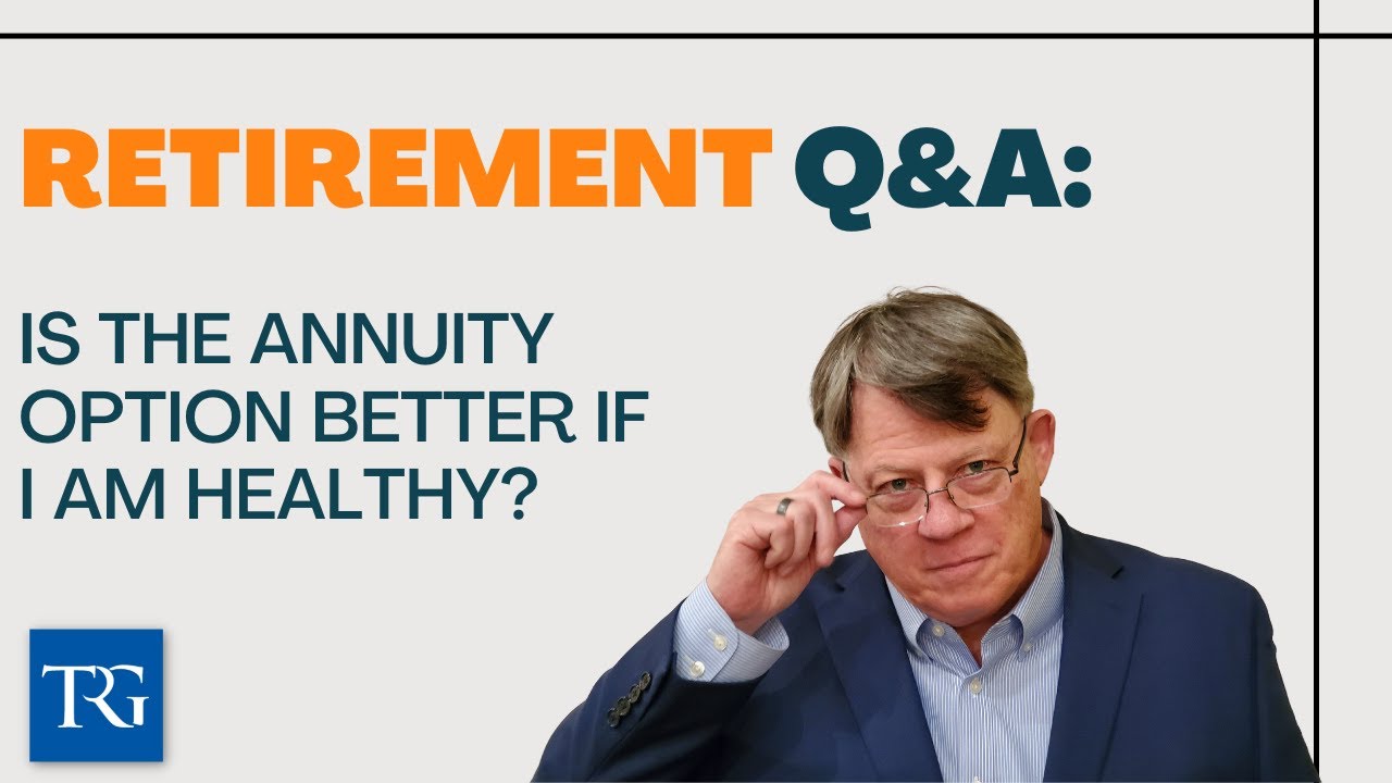 Retirement Q&A: Is the Annuity Option better if I am Healthy?