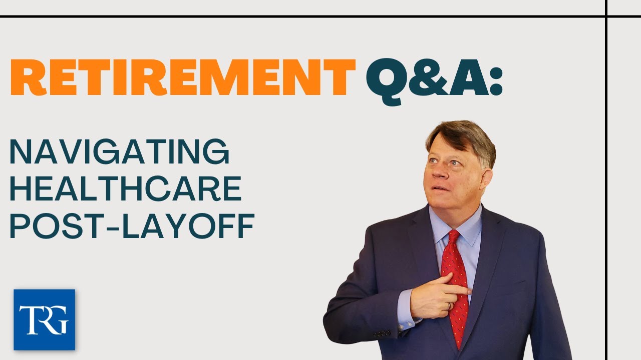 Retirement Q&A: Navigating Healthcare Post-Layoff
