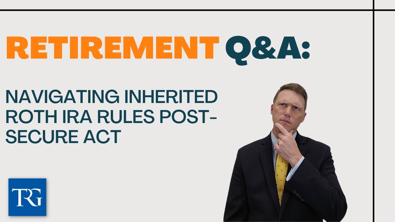 Retirement Q&A: Navigating Inherited Roth IRA Rules Post-SECURE Act