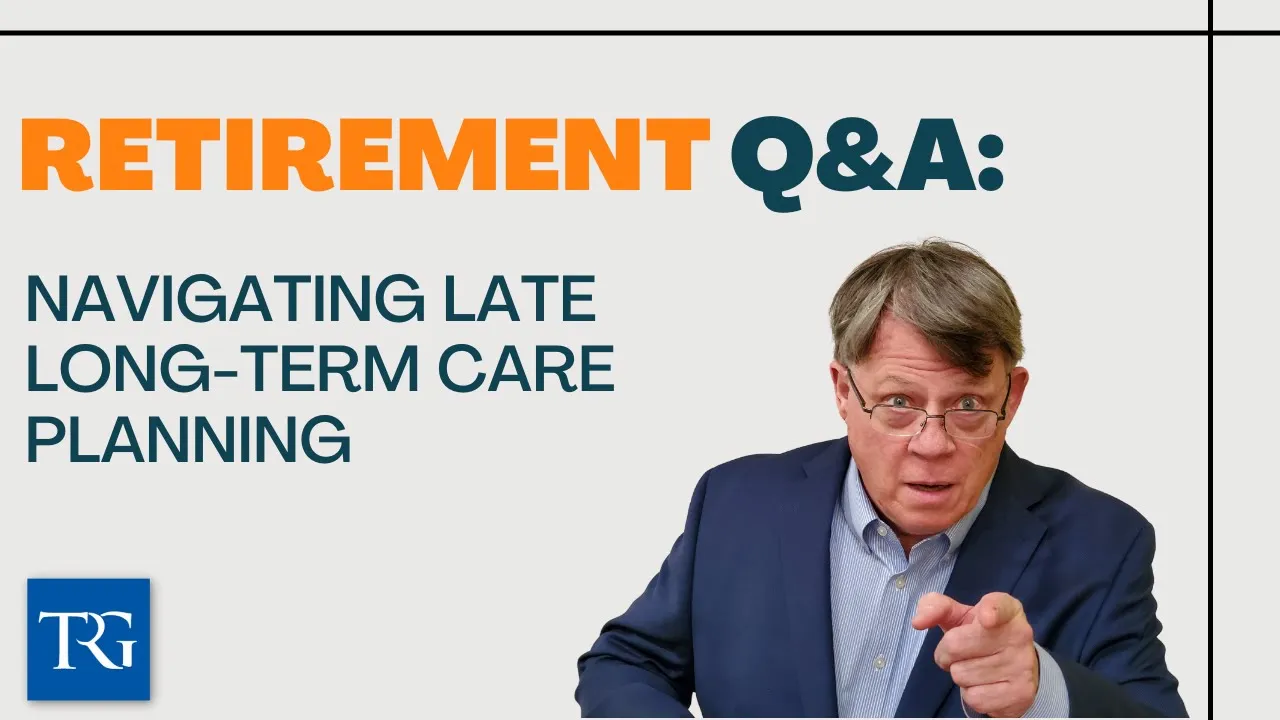 Retirement Q&A: Navigating Late Long-Term Care Planning