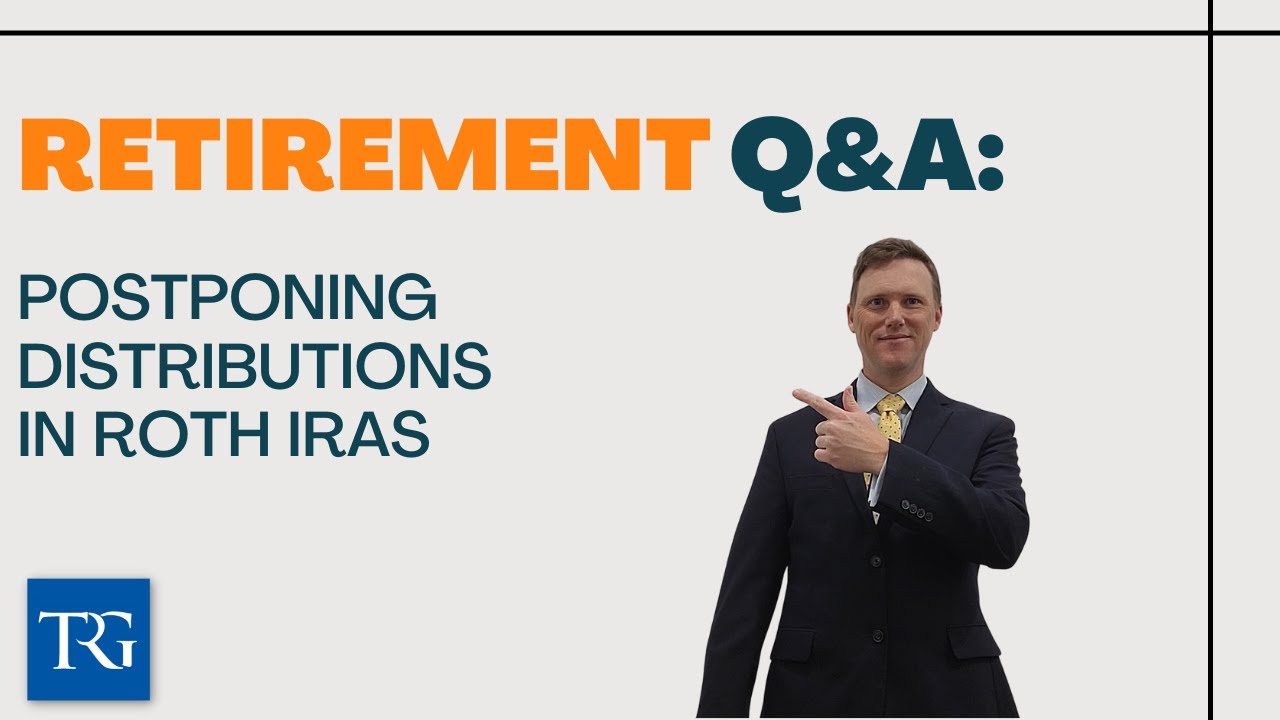 Retirement Q&A: Postponing Distributions in Roth IRAs
