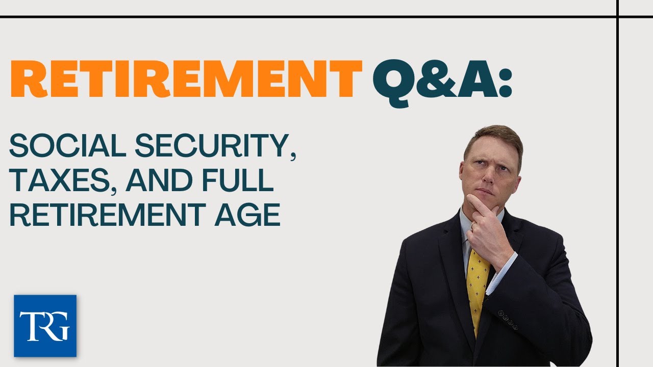Retirement Q&A: Social Security, Taxes, and Full Retirement Age