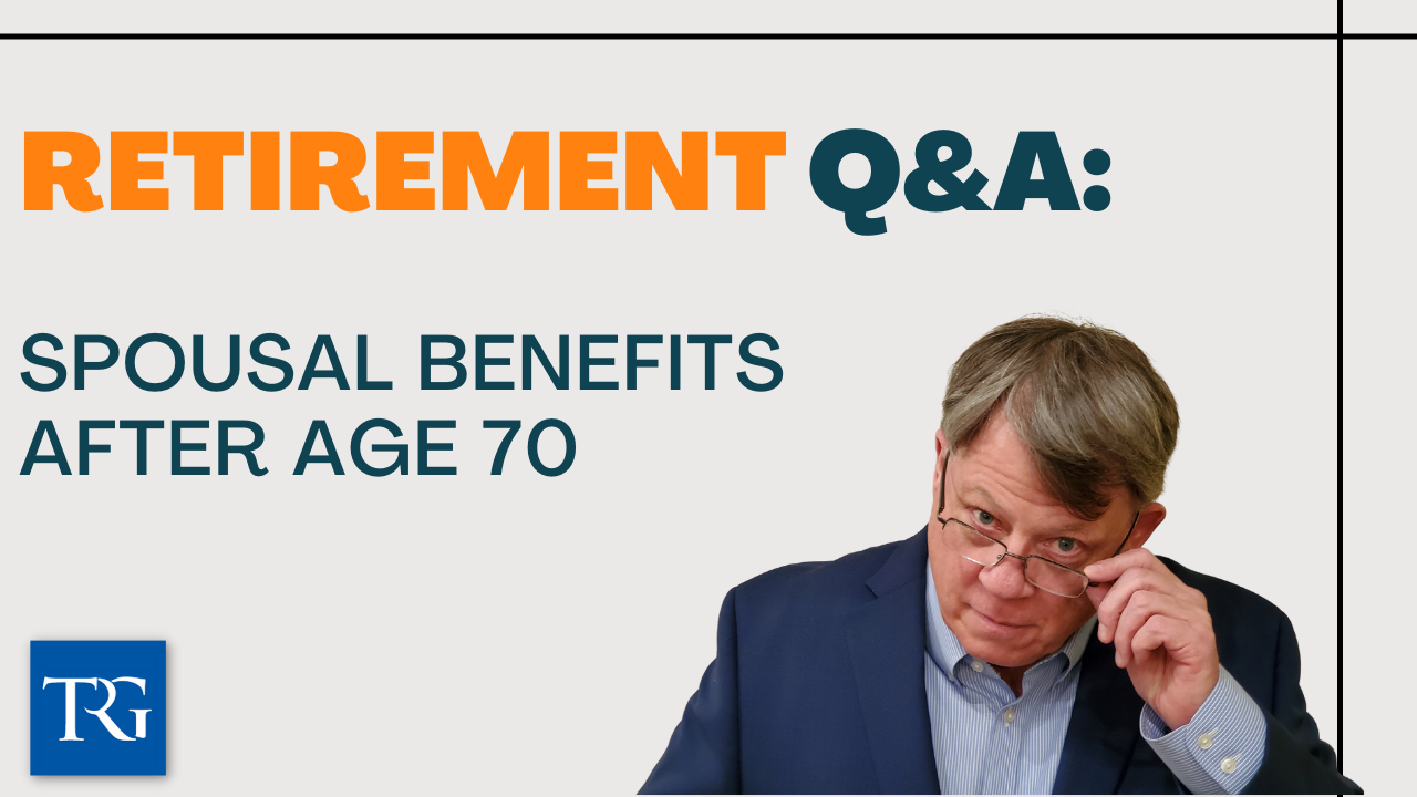 Retirement Q&A: Spousal Benefits After Age 70