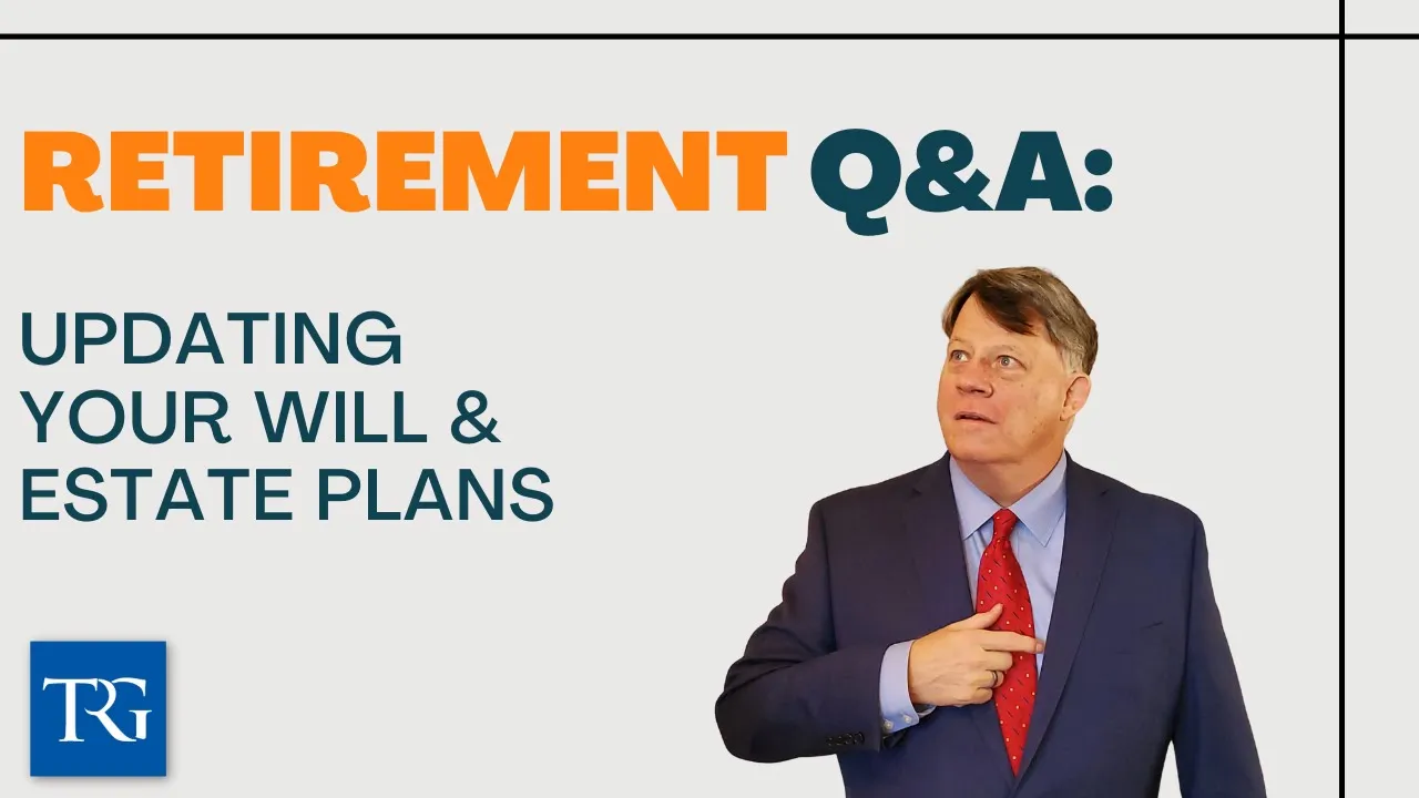 Retirement Q&A: Updating Your Will & Estate Plans