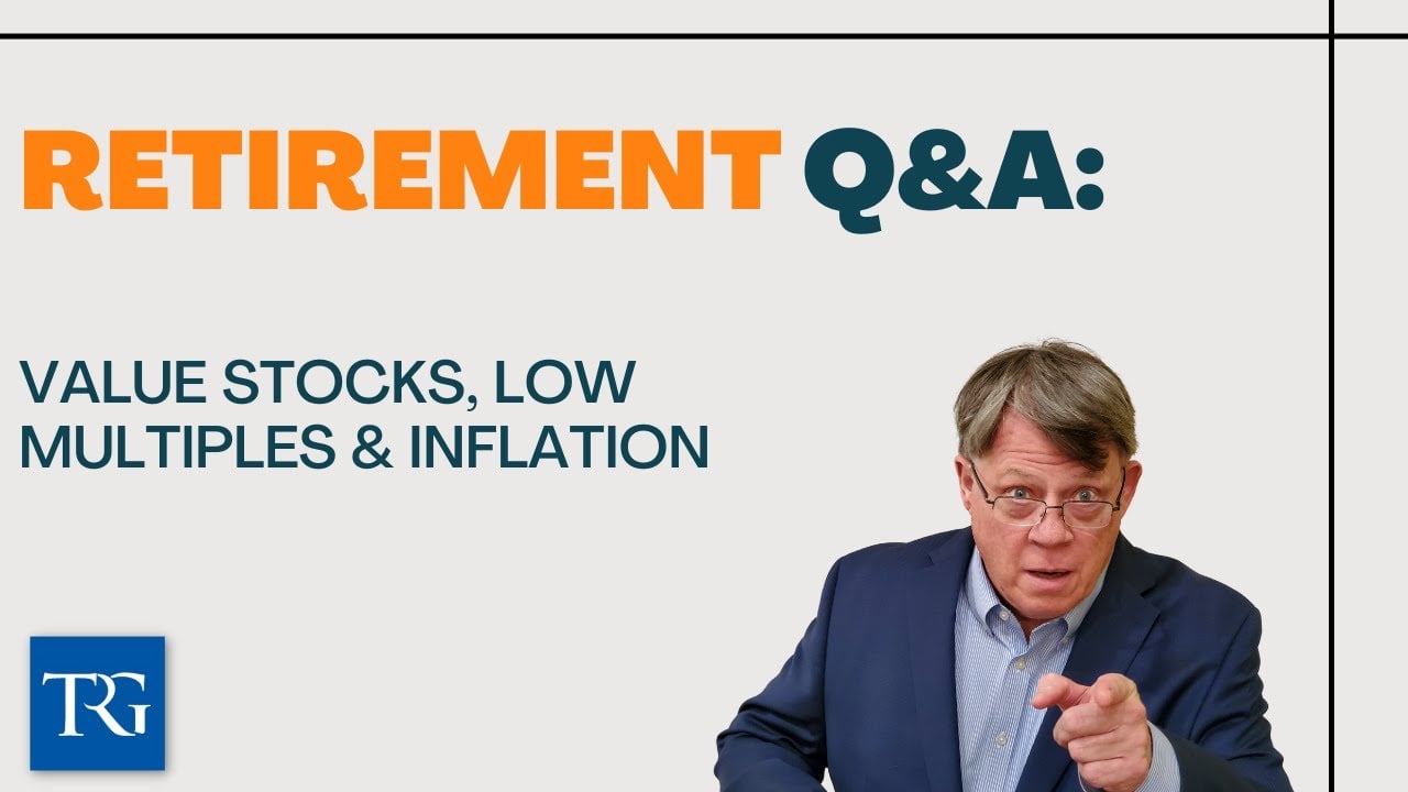 Retirement Q&A: Value Stocks, Low Multiples & Inflation