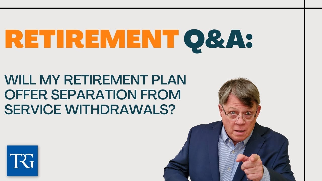 Retirement Q&A: Will My Retirement Plan Offer Separation from Service Withdrawals?