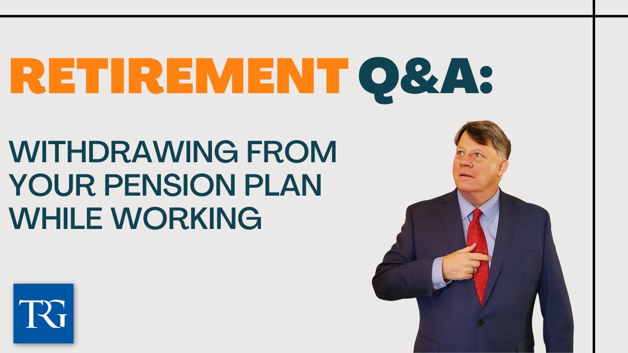 Retirement Q&A: Withdrawing from Your Pension Plan While Working