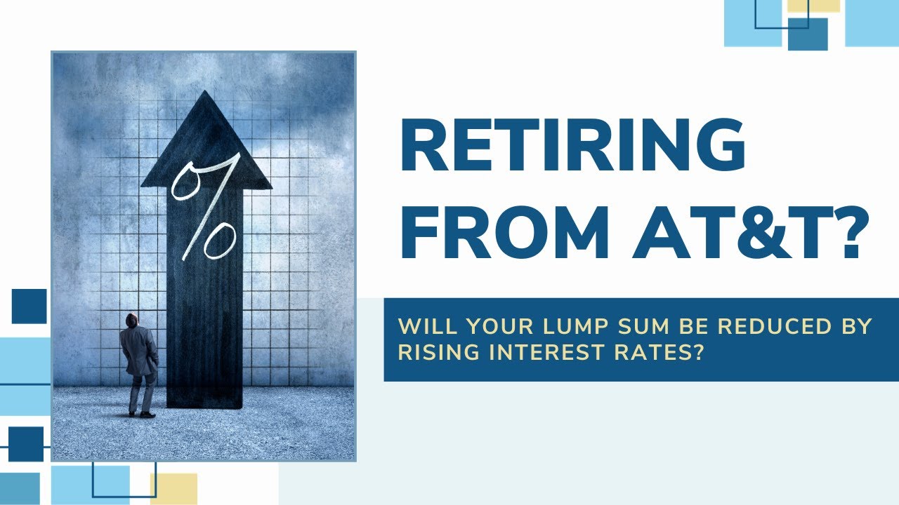 Retiring from AT&T? Will Your Lump Sum be Reduced by Rising Interest Rates?